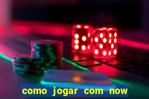 como jogar com now no big win